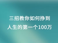 從擺地?cái)偟郊瘓F(tuán)公司，三招教你如何掙到人生的第一個(gè)100萬(wàn)